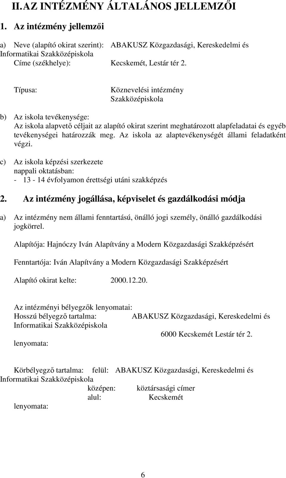 Típusa: Köznevelési intézmény Szakközépiskola b) Az iskola tevékenysége: Az iskola alapvető céljait az alapító okirat szerint meghatározott alapfeladatai és egyéb tevékenységei határozzák meg.