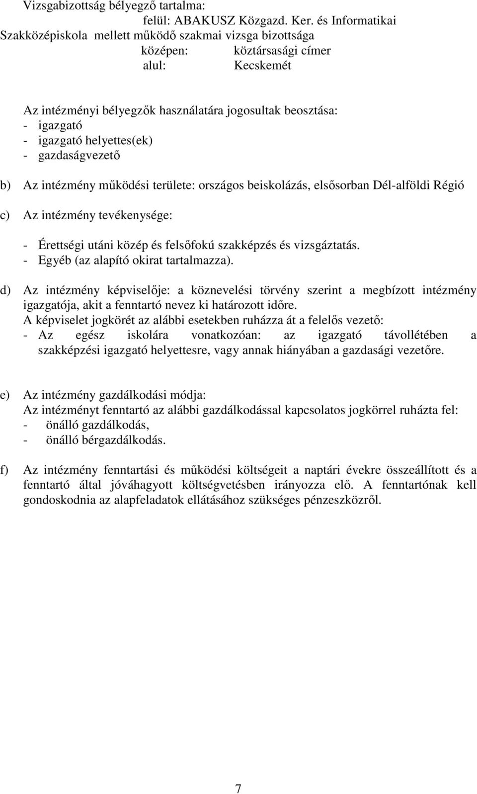 helyettes(ek) - gazdaságvezető b) Az intézmény működési területe: országos beiskolázás, elsősorban Dél-alföldi Régió c) Az intézmény tevékenysége: - Érettségi utáni közép és felsőfokú szakképzés és