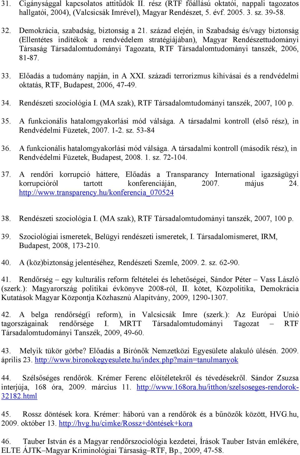 század elején, in Szabadság és/vagy biztonság (Ellentétes indítékok a rendvédelem stratégiájában), Magyar Rendészettudományi Társaság Társadalomtudományi Tagozata, RTF Társadalomtudományi tanszék,