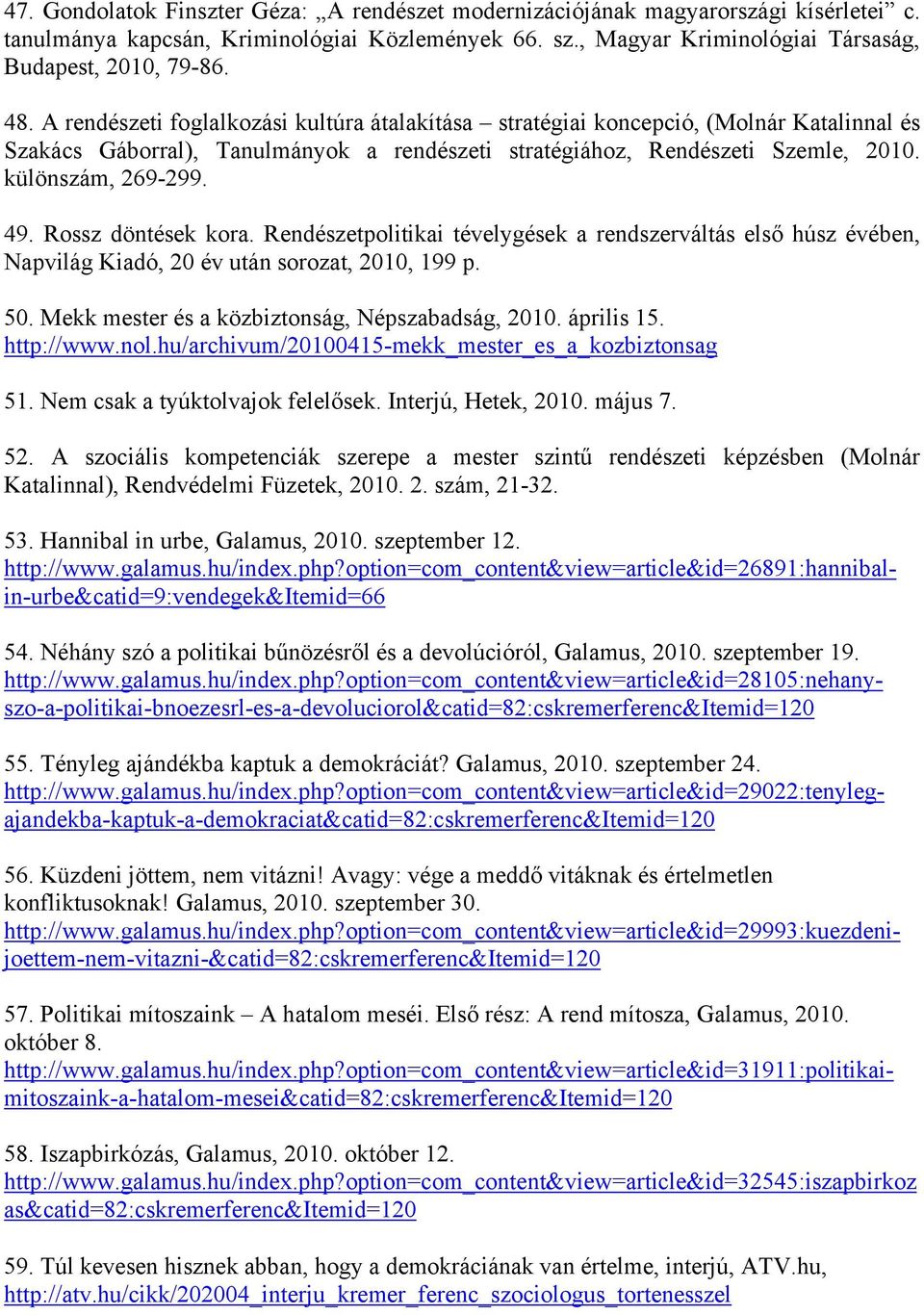 Rossz döntések kora. Rendészetpolitikai tévelygések a rendszerváltás első húsz évében, Napvilág Kiadó, 20 év után sorozat, 2010, 199 p. 50. Mekk mester és a közbiztonság, Népszabadság, 2010.