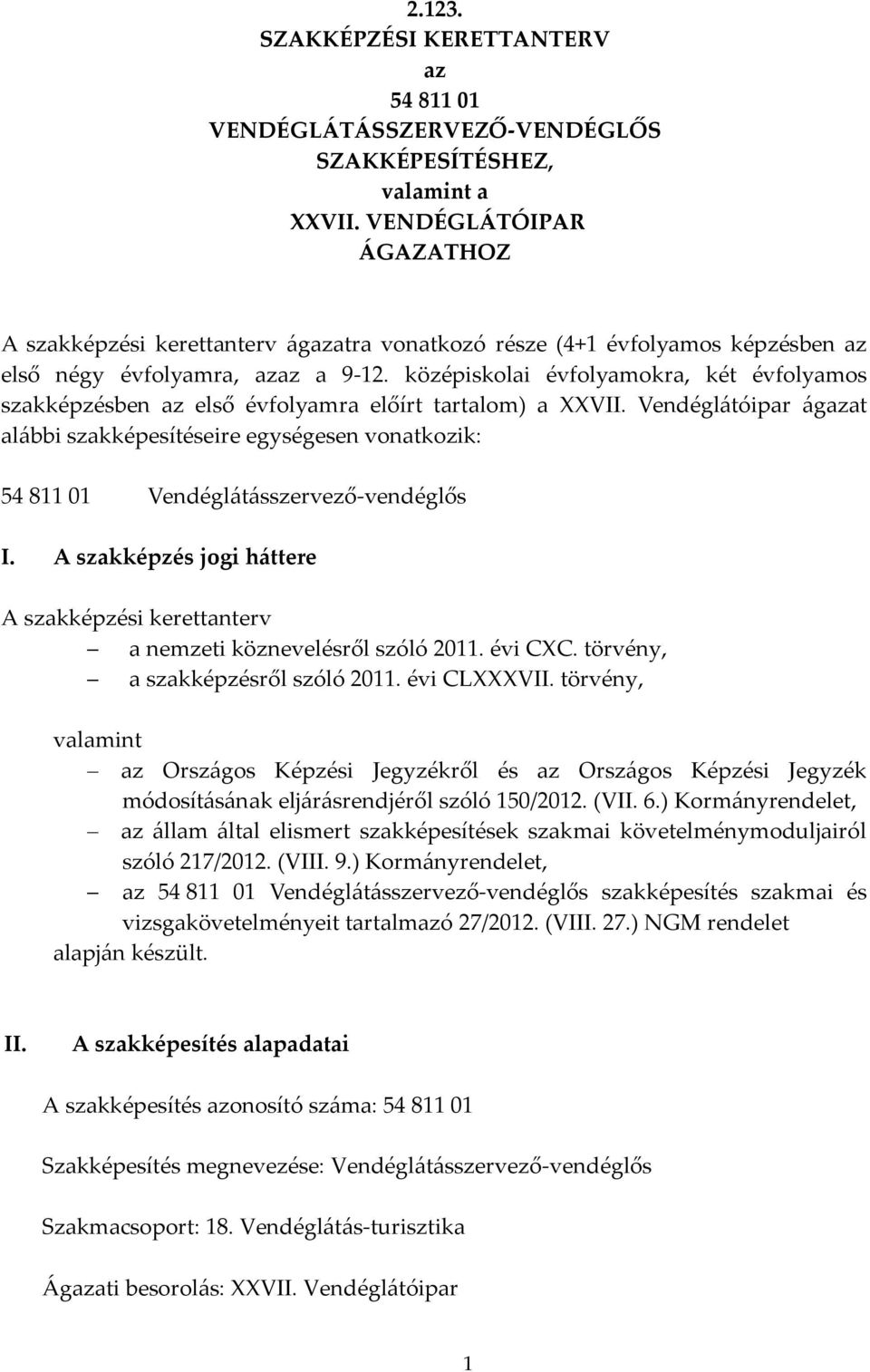 középiskolai évfolyamokra, két évfolyamos szakképzésben az első évfolyamra előírt tartalom) a XXVII.