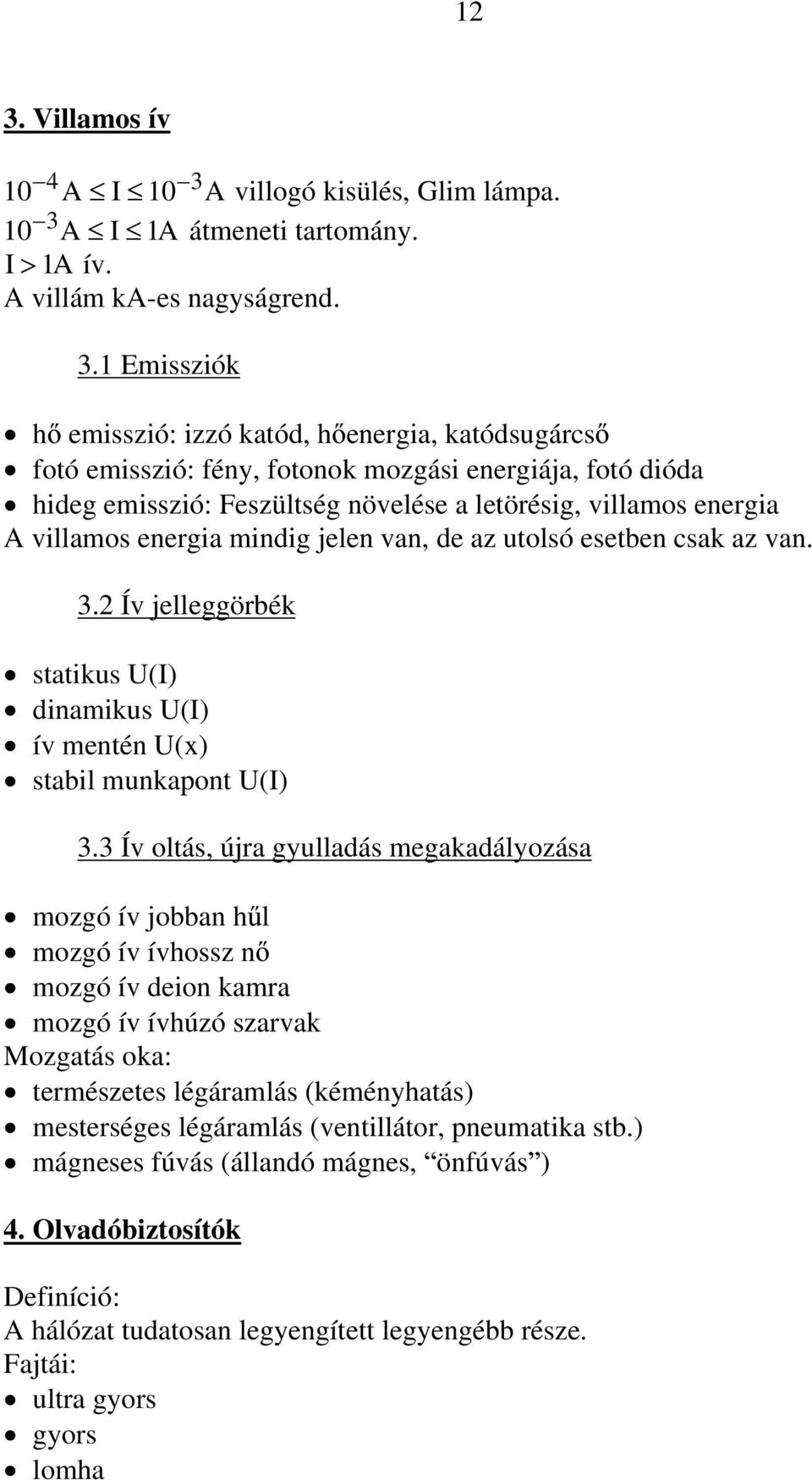 mindig jelen van, de az utolsó esetben csak az van.. Ív jelleggörbék statikus U() dinamikus U() ív mentén U(x) stabil munkapont U().