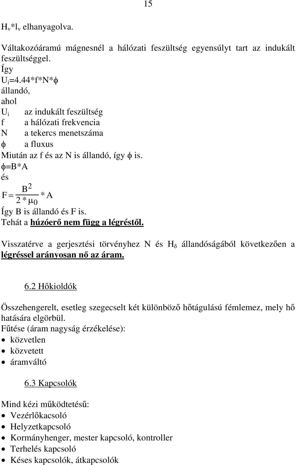 ehát a húzóer nem függ a légrt l. Visszatérve a gerjeszti törvényhez N H légrsel arányosan n az áram. állandóságából következ en a 6.