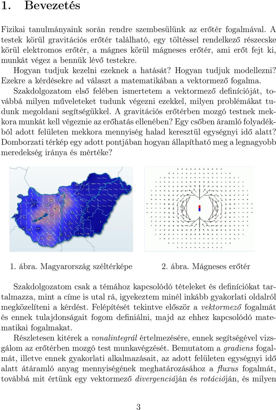 Hogyan tudjuk kezelni ezeknek a hatását? Hogyan tudjuk modellezni? Ezekre a kérdésekre ad választ a matematikában a vektormező fogalma.