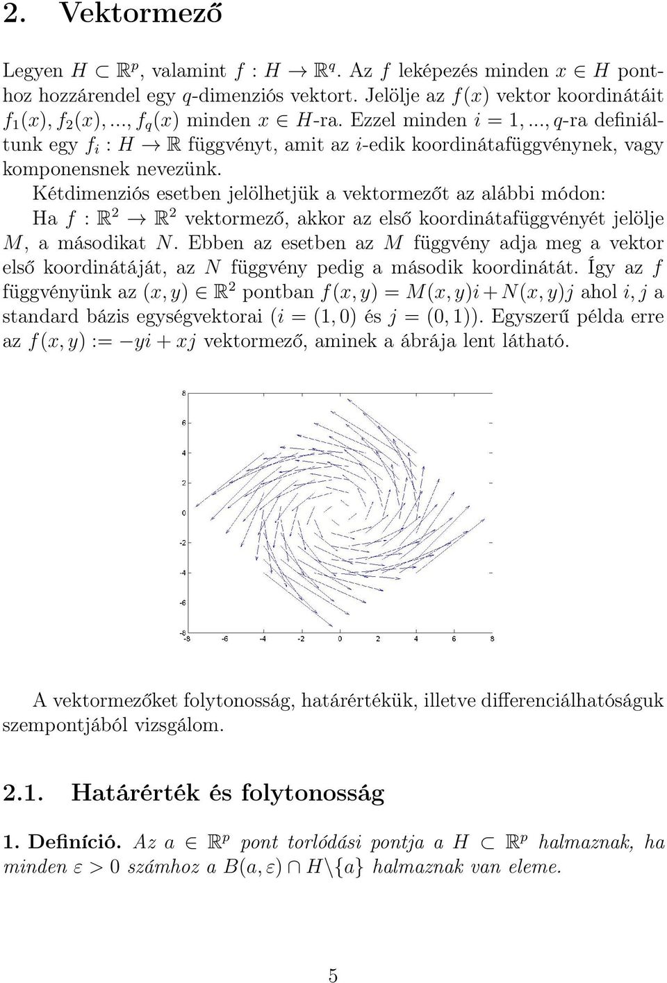 Kétdimenziós esetben jelölhetjük a vektormezőt az alábbi módon: Ha f : R 2 R 2 vektormező, akkor az első koordinátafüggvényét jelölje M, a másodikat N.