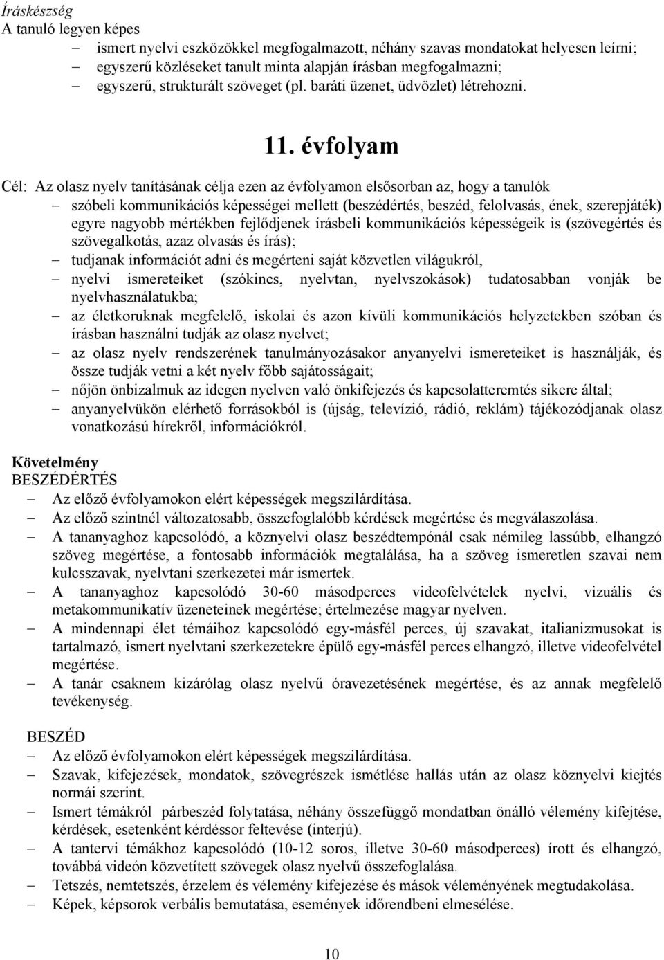 évfolyam Cél: Az olasz nyelv tanításának célja ezen az évfolyamon elsősorban az, hogy a tanulók szóbeli kommunikációs képességei mellett (beszédértés, beszéd, felolvasás, ének, szerepjáték) egyre