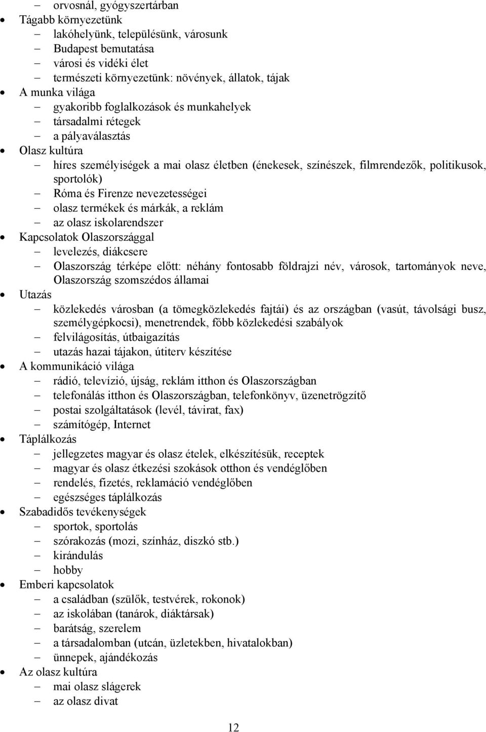 nevezetességei olasz termékek és márkák, a reklám az olasz iskolarendszer Kapcsolatok Olaszországgal levelezés, diákcsere Olaszország térképe előtt: néhány fontosabb földrajzi név, városok,