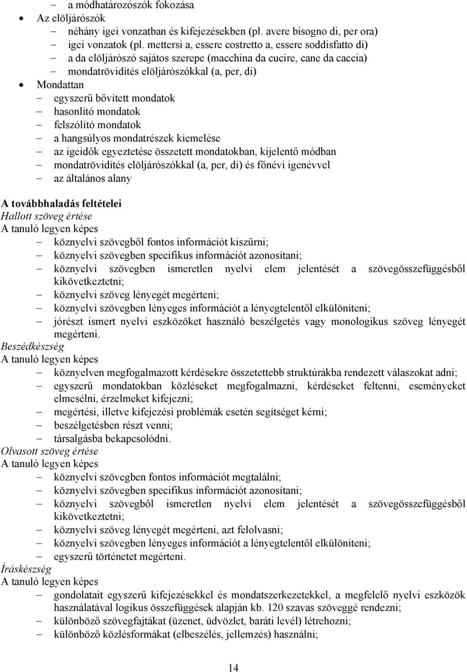 mondatok hasonlító mondatok felszólító mondatok a hangsúlyos mondatrészek kiemelése az igeidők egyeztetése összetett mondatokban, kijelentő módban mondatrövidítés elöljárószókkal (a, per, di) és