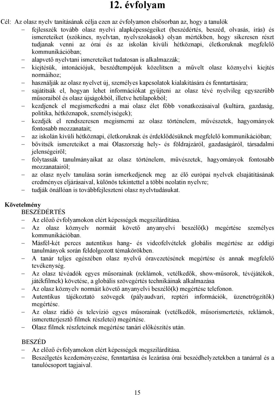 nyelvtani ismereteiket tudatosan is alkalmazzák; kiejtésük, intonációjuk, beszédtempójuk közelítsen a művelt olasz köznyelvi kiejtés normáihoz; használják az olasz nyelvet új, személyes kapcsolatok