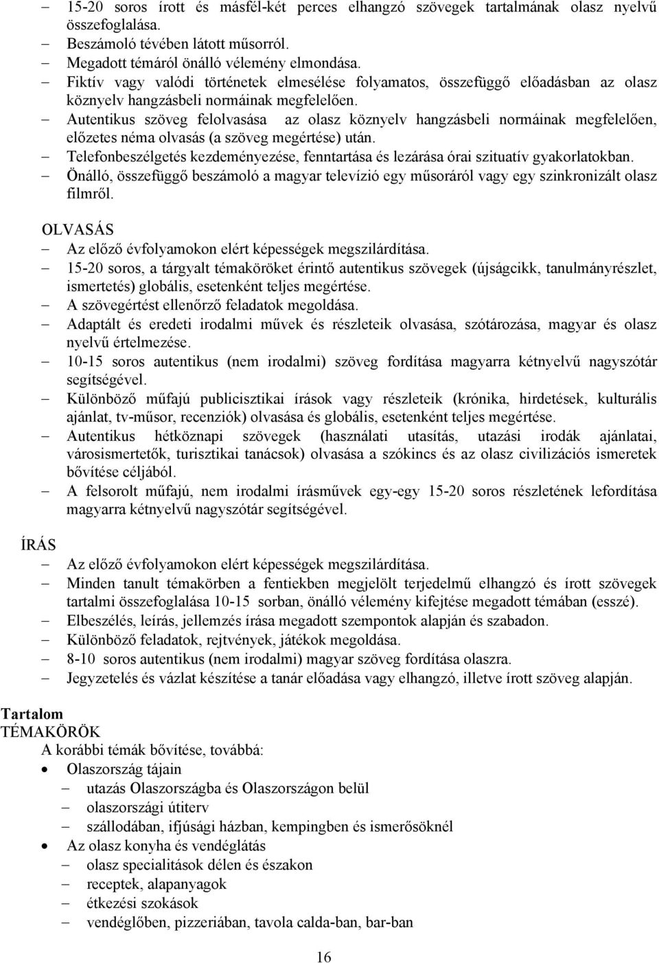 Autentikus szöveg felolvasása az olasz köznyelv hangzásbeli normáinak megfelelően, előzetes néma olvasás (a szöveg megértése) után.