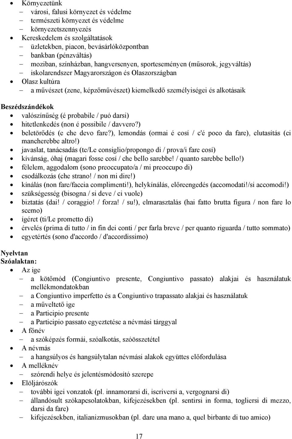 alkotásaik Beszédszándékok valószínűség (é probabile / puó darsi) hitetlenkedés (non é possibile / davvero?) beletörődés (e che devo fare?