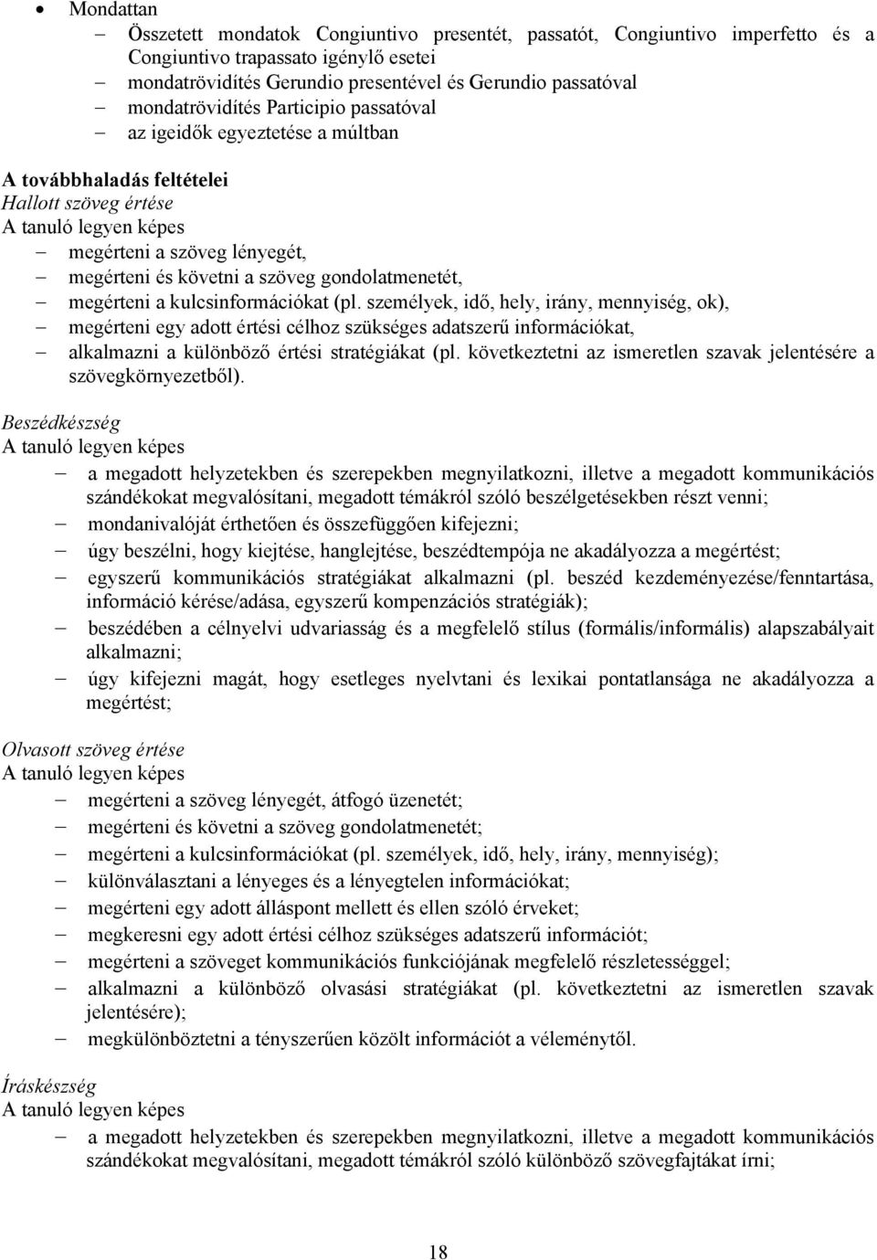 megérteni a kulcsinformációkat (pl. személyek, idő, hely, irány, mennyiség, ok), megérteni egy adott értési célhoz szükséges adatszerű információkat, alkalmazni a különböző értési stratégiákat (pl.