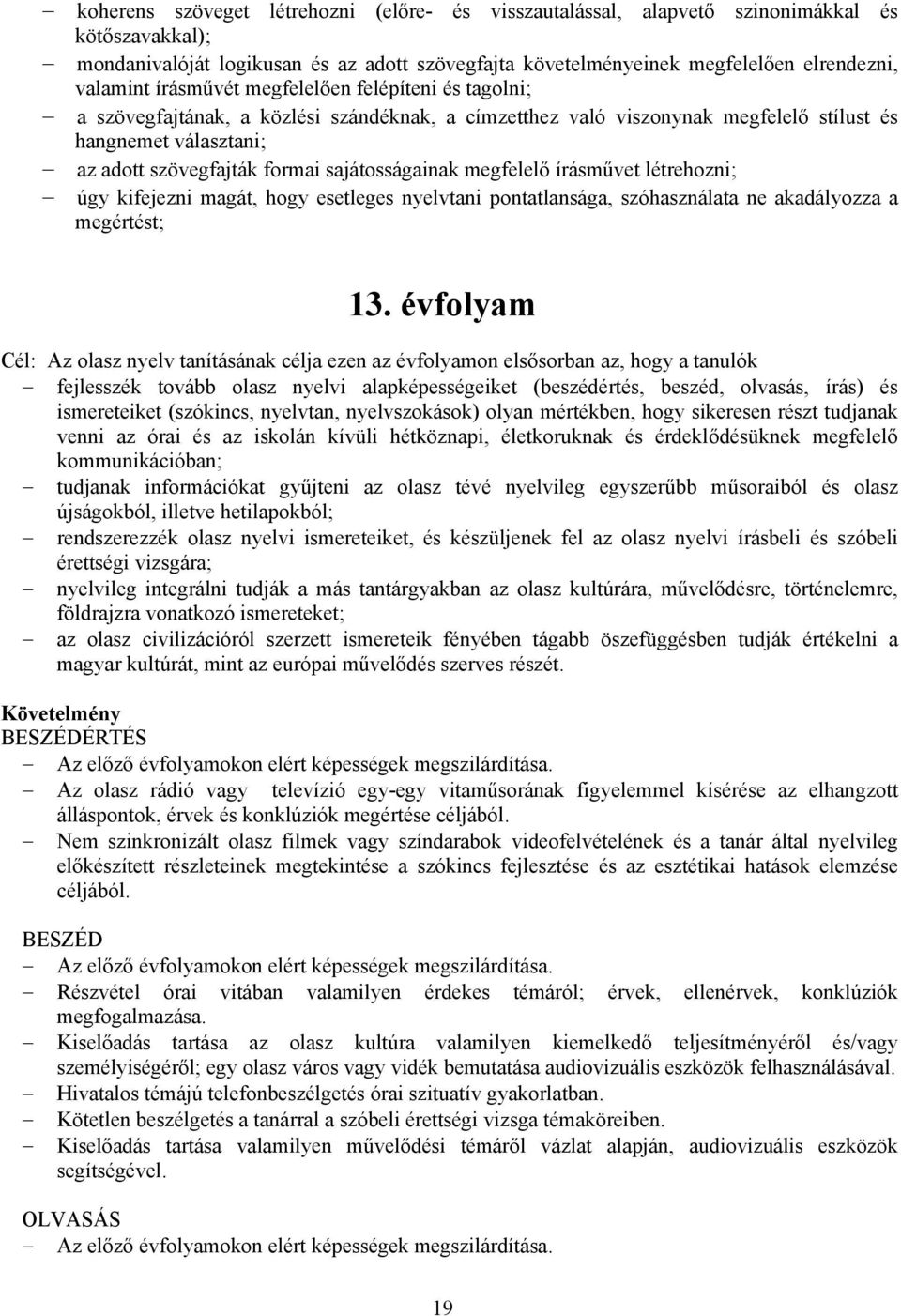 sajátosságainak megfelelő írásművet létrehozni; úgy kifejezni magát, hogy esetleges nyelvtani pontatlansága, szóhasználata ne akadályozza a megértést; 13.
