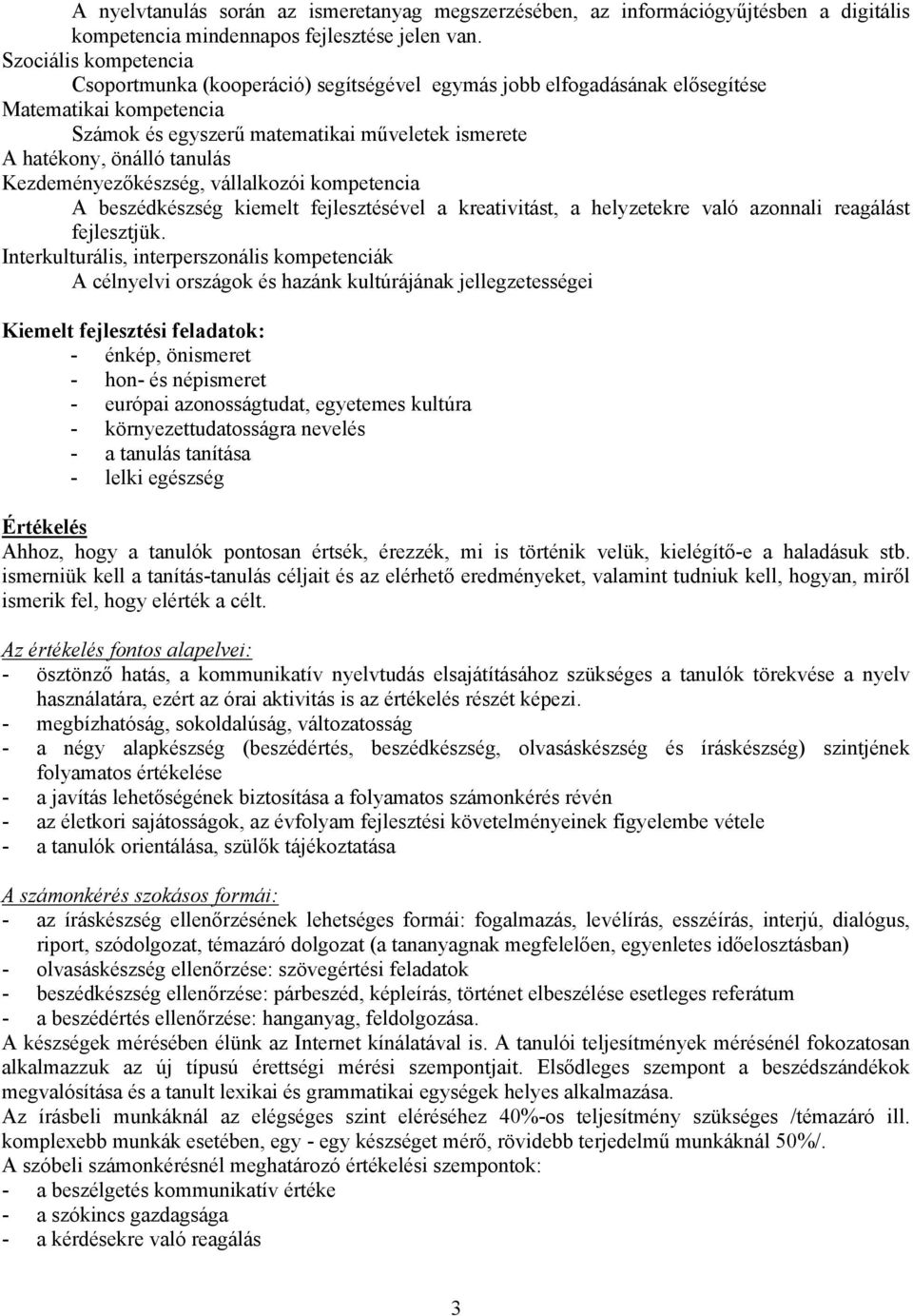 Kezdeményezőkészség, vállalkozói kompetencia A beszédkészség kiemelt fejlesztésével a kreativitást, a helyzetekre való azonnali reagálást fejlesztjük.