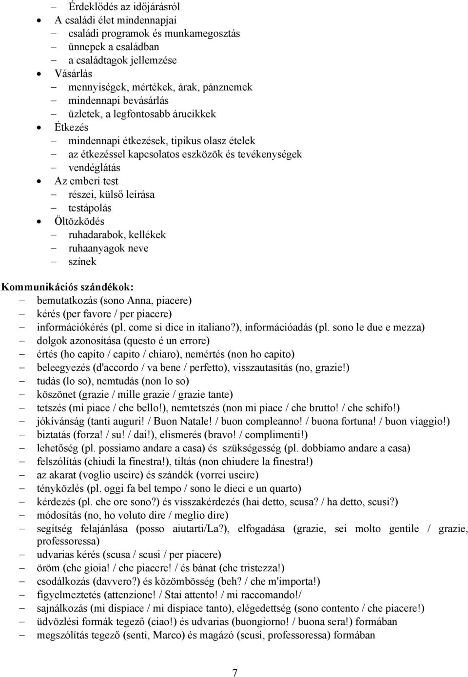 testápolás Öltözködés ruhadarabok, kellékek ruhaanyagok neve színek Kommunikációs szándékok: bemutatkozás (sono Anna, piacere) kérés (per favore / per piacere) információkérés (pl.