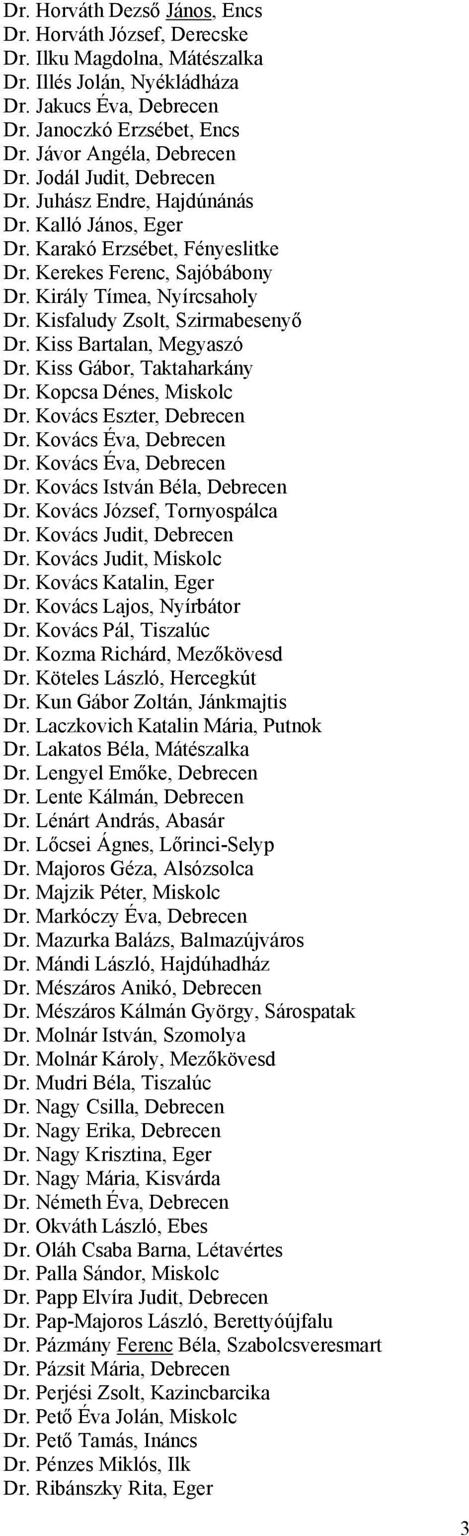 Kisfaludy Zsolt, Szirmabesenyő Dr. Kiss Bartalan, Megyaszó Dr. Kiss Gábor, Taktaharkány Dr. Kopcsa Dénes, Miskolc Dr. Kovács Eszter, Debrecen Dr. Kovács Éva, Debrecen Dr.