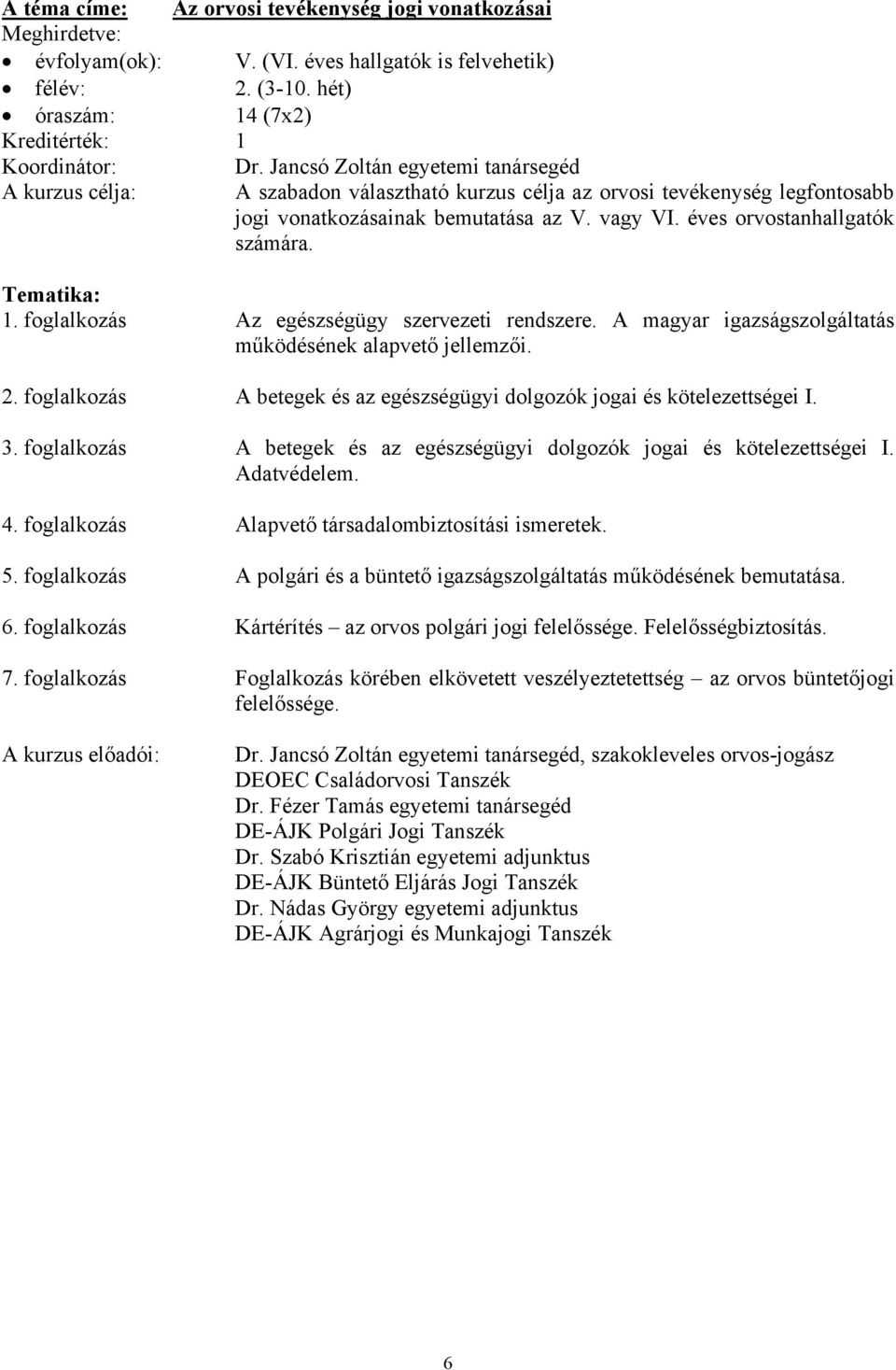 1. foglalkozás Az egészségügy szervezeti rendszere. A magyar igazságszolgáltatás működésének alapvető jellemzői. 2. foglalkozás A betegek és az egészségügyi dolgozók jogai és kötelezettségei I. 3.