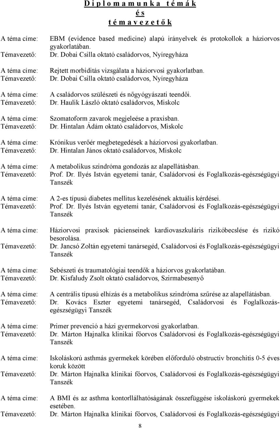 Dobai Csilla oktató családorvos, Nyíregyháza A családorvos szülészeti és nőgyógyászati teendői. Dr. Haulik László oktató családorvos, Miskolc Szomatoform zavarok megjeleése a praxisban. Dr. Hintalan Ádám oktató családorvos, Miskolc Krónikus verőér megbetegedések a háziorvosi gyakorlatban.