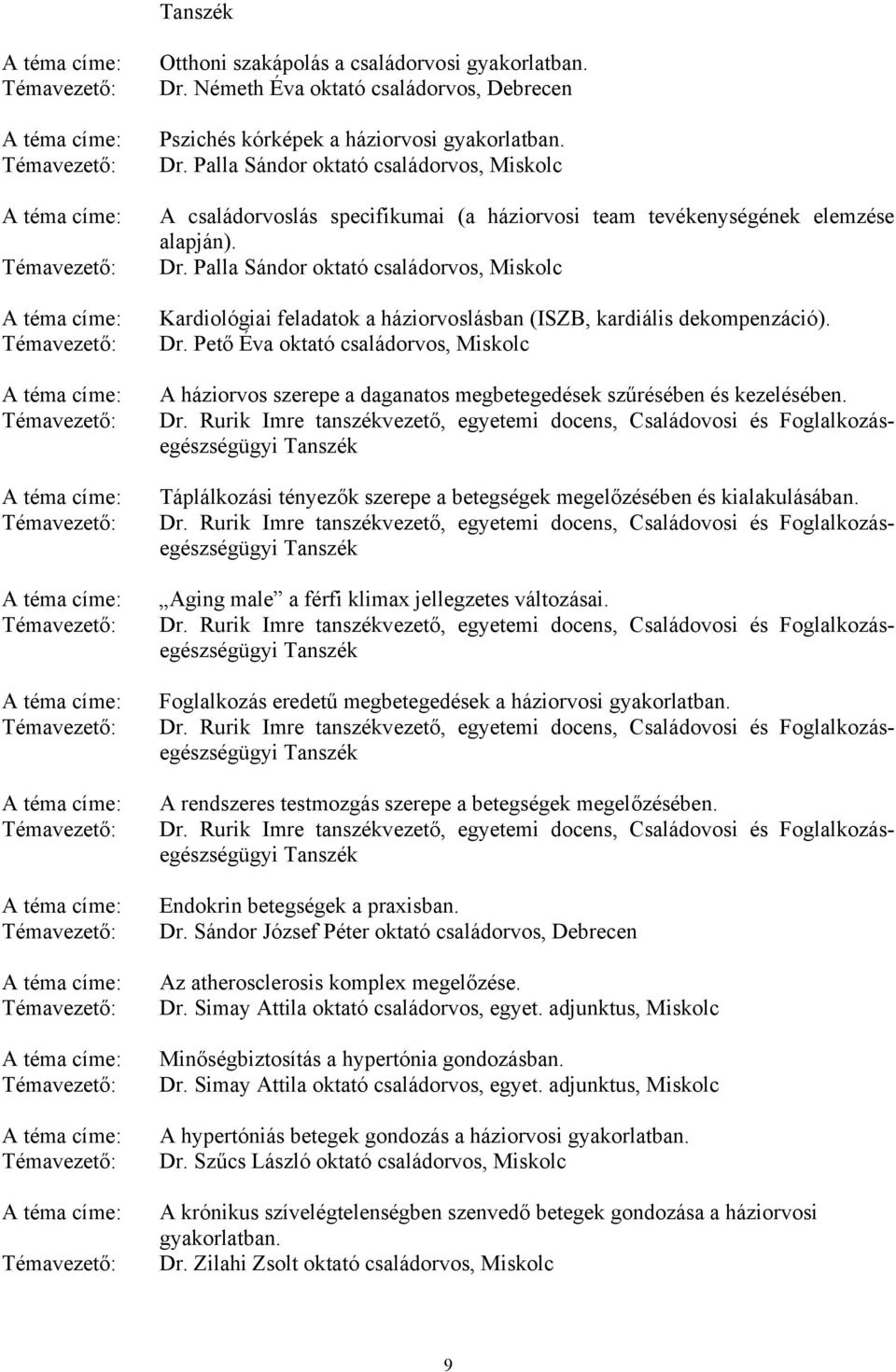 Pető Éva oktató családorvos, Miskolc A háziorvos szerepe a daganatos megbetegedések szűrésében és kezelésében. Dr.