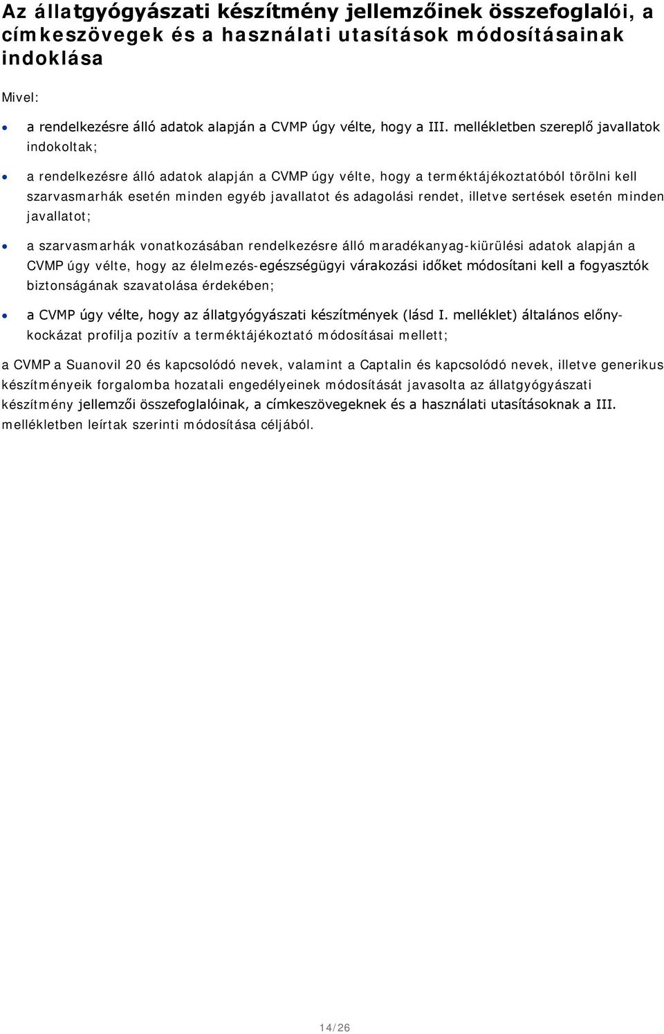 rendet, illetve sertések esetén minden javallatot; a szarvasmarhák vonatkozásában rendelkezésre álló maradékanyag-kiürülési adatok alapján a CVMP úgy vélte, hogy az élelmezés-egészségügyi várakozási