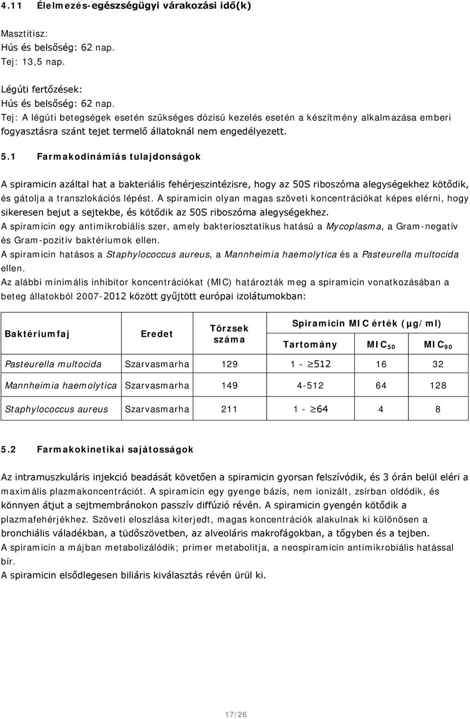 1 Farmakodinámiás tulajdonságok A spiramicin azáltal hat a bakteriális fehérjeszintézisre, hogy az 50S riboszóma alegységekhez kötődik, és gátolja a transzlokációs lépést.