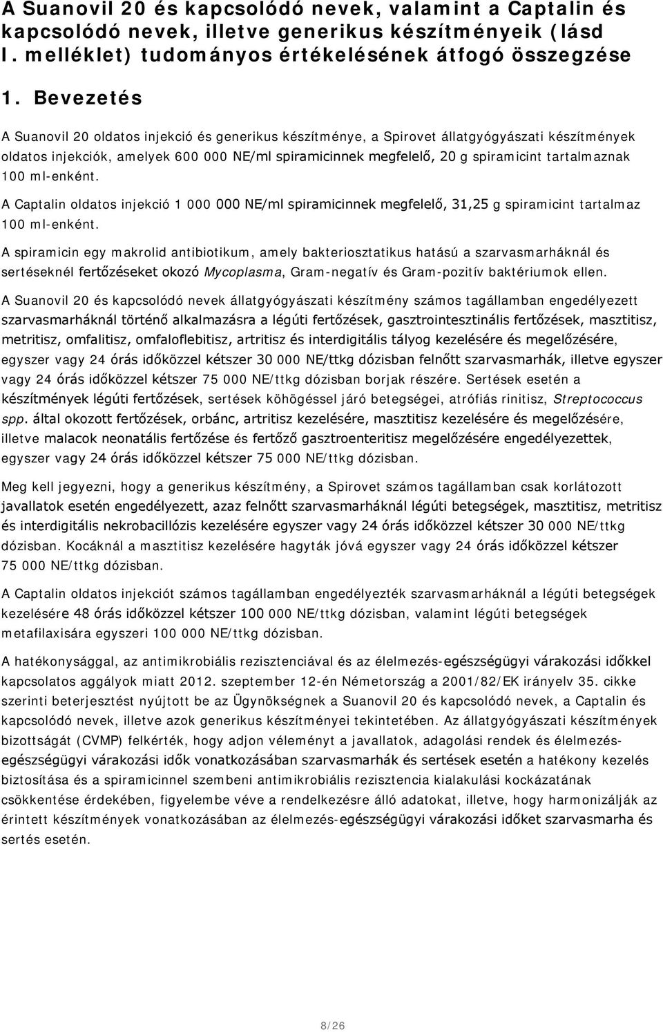 tartalmaznak 100 ml-enként. A Captalin oldatos injekció 1 000 000 NE/ml spiramicinnek megfelelő, 31,25 g spiramicint tartalmaz 100 ml-enként.