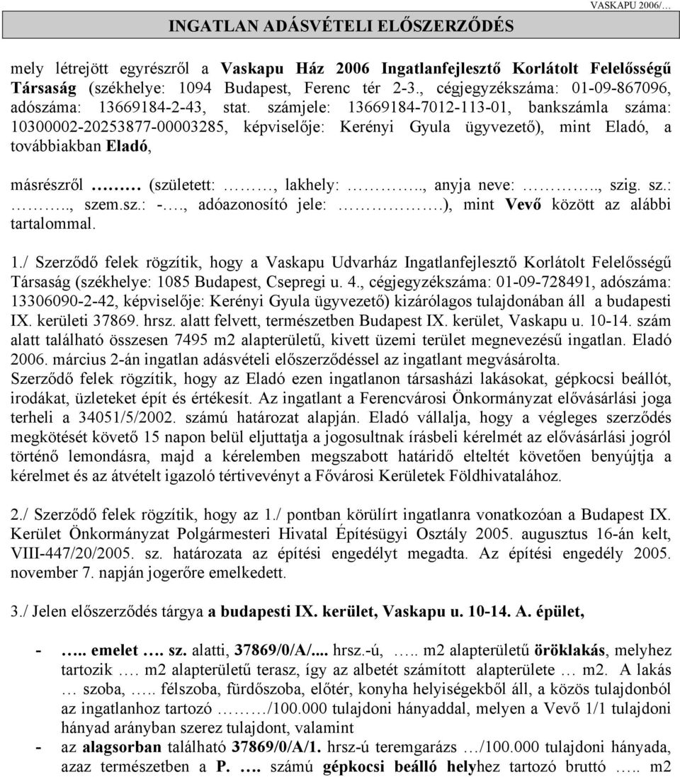 számjele: 13669184-7012-113-01, bankszámla száma: 10300002-20253877-00003285, képviselője: Kerényi Gyula ügyvezető), mint Eladó, a továbbiakban Eladó, másrészről (született:, lakhely:.., anyja neve:.