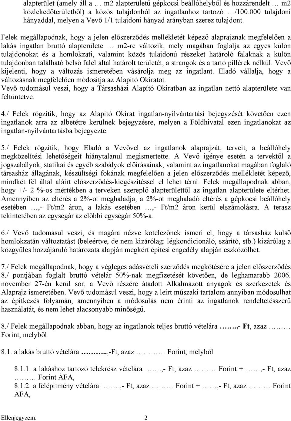 Felek megállapodnak, hogy a jelen előszerződés mellékletét képező alaprajznak megfelelően a lakás ingatlan bruttó alapterülete m2-re változik, mely magában foglalja az egyes külön tulajdonokat és a