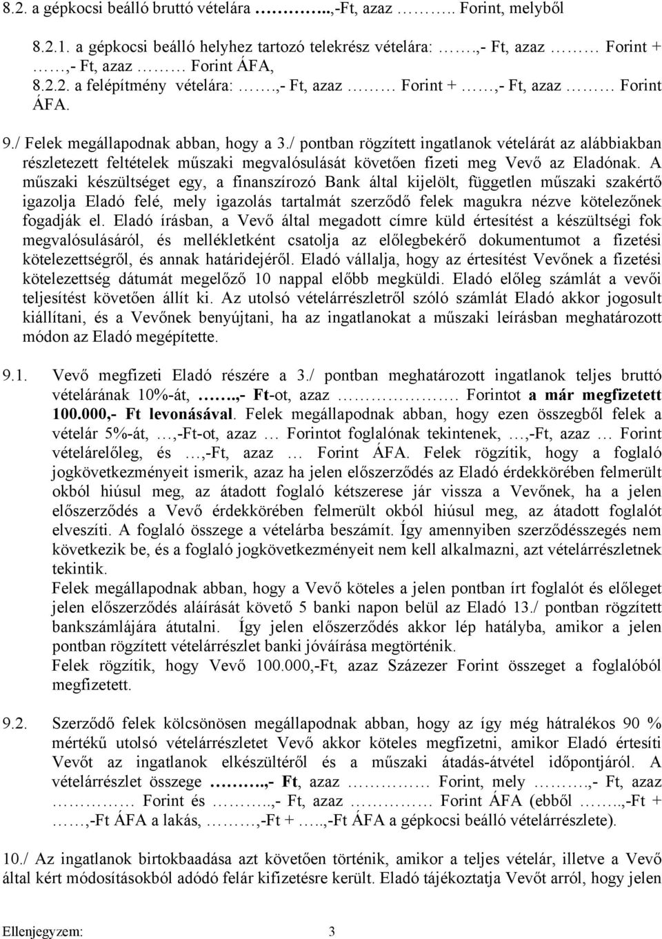 / pontban rögzített ingatlanok vételárát az alábbiakban részletezett feltételek műszaki megvalósulását követően fizeti meg Vevő az Eladónak.