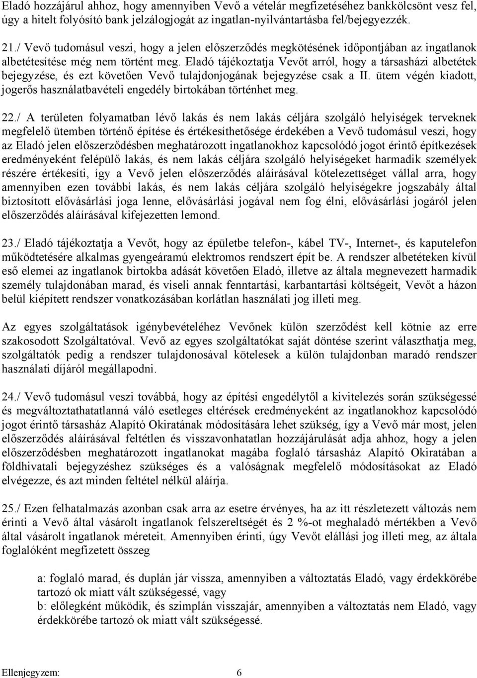 Eladó tájékoztatja Vevőt arról, hogy a társasházi albetétek bejegyzése, és ezt követően Vevő tulajdonjogának bejegyzése csak a II.