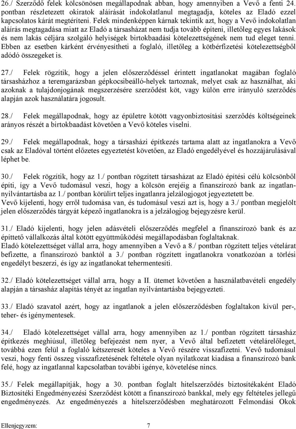 Felek mindenképpen kárnak tekintik azt, hogy a Vevő indokolatlan aláírás megtagadása miatt az Eladó a társasházat nem tudja tovább építeni, illetőleg egyes lakások és nem lakás céljára szolgáló