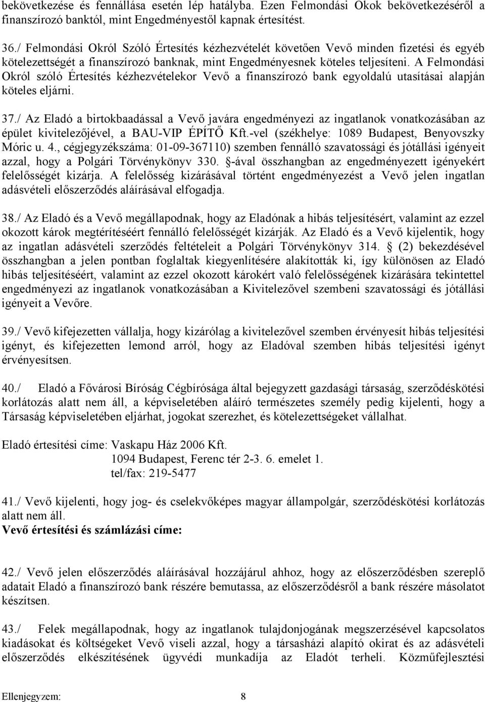 A Felmondási Okról szóló Értesítés kézhezvételekor Vevő a finanszírozó bank egyoldalú utasításai alapján köteles eljárni. 37.