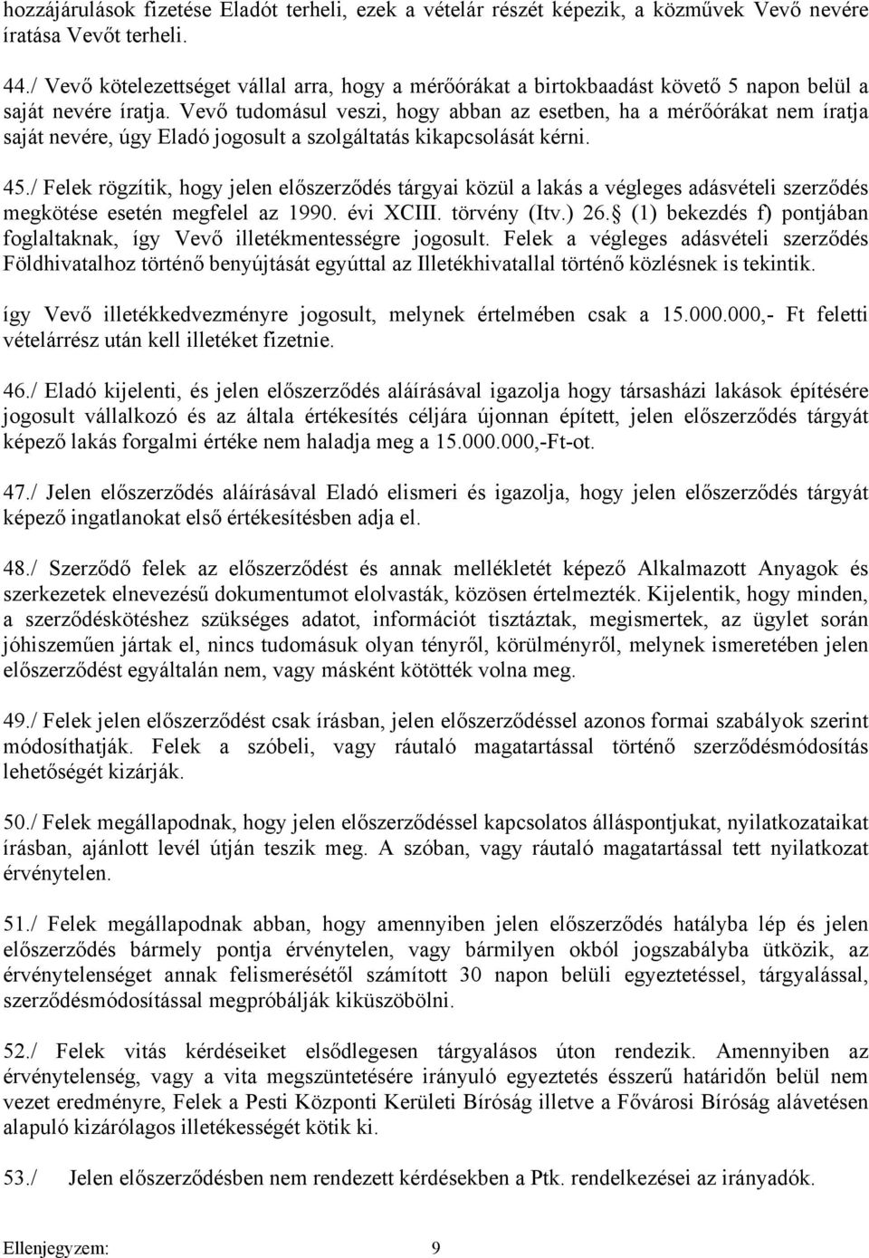 Vevő tudomásul veszi, hogy abban az esetben, ha a mérőórákat nem íratja saját nevére, úgy Eladó jogosult a szolgáltatás kikapcsolását kérni. 45.