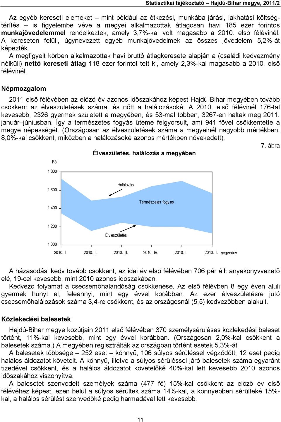 A megfigyelt körben alkalmazottak havi bruttó átlagkeresete alapján a (családi kedvezmény nélküli) nettó kereseti átlag 118 ezer forintot tett ki, amely 2,3%-kal magasabb a 2010. első félévinél.