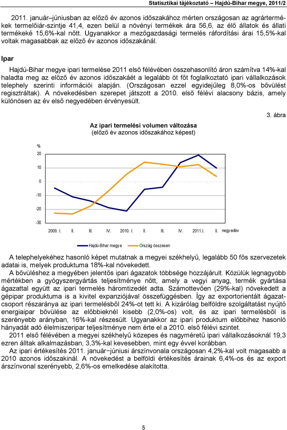 Ugyanakkor a mezőgazdasági termelés ráfordítási árai 15,5%-kal voltak magasabbak az előző év azonos időszakánál.