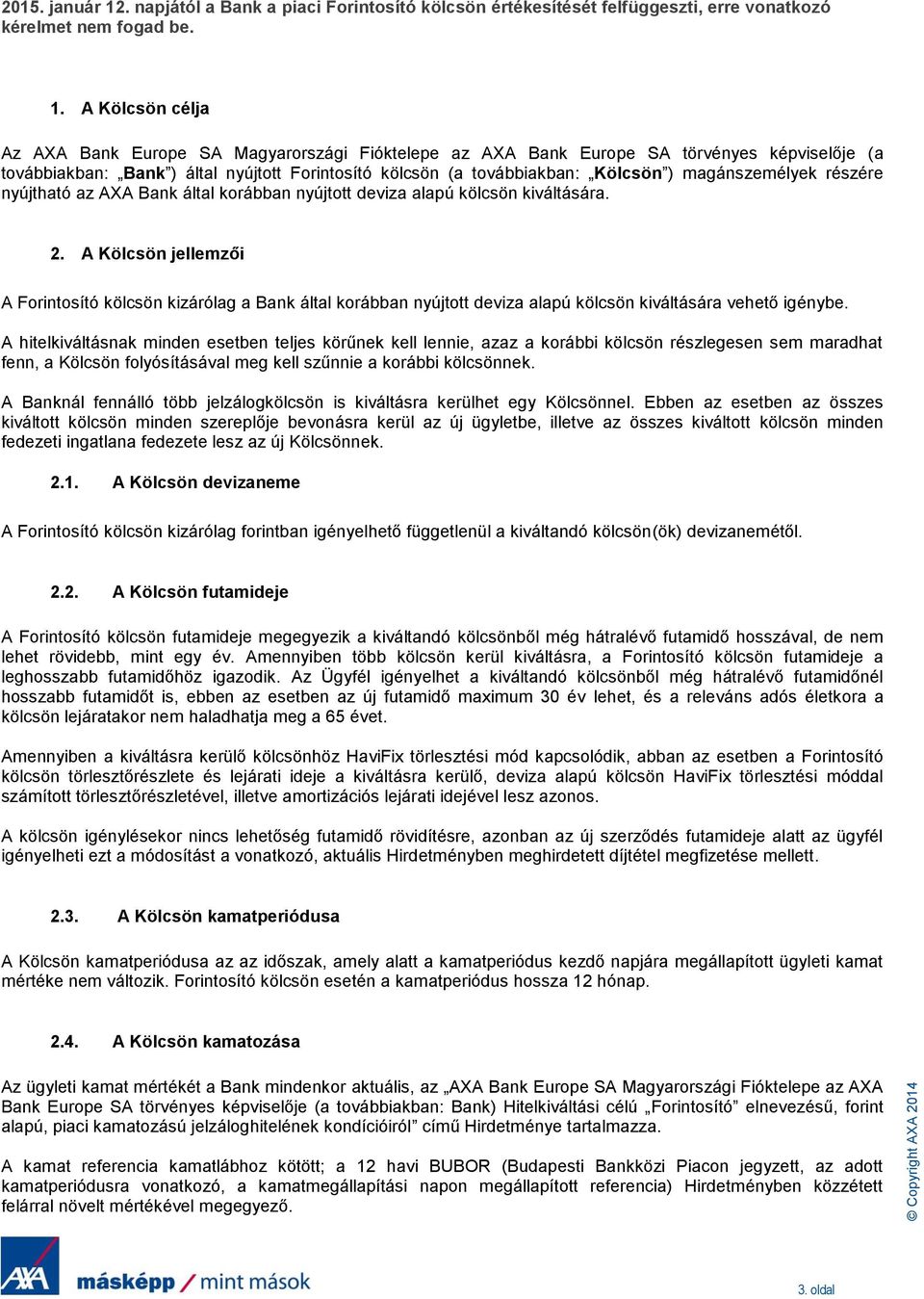 A Kölcsön célja Az AXA Bank Europe SA Magyarországi Fióktelepe az AXA Bank Europe SA törvényes képviselője (a továbbiakban: Bank ) által nyújtott Forintosító kölcsön (a továbbiakban: Kölcsön )