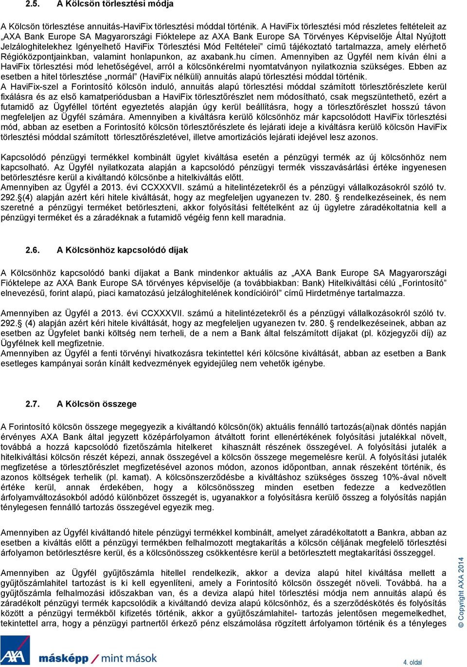 Törlesztési Mód Feltételei című tájékoztató tartalmazza, amely elérhető Régióközpontjainkban, valamint honlapunkon, az axabank.hu címen.