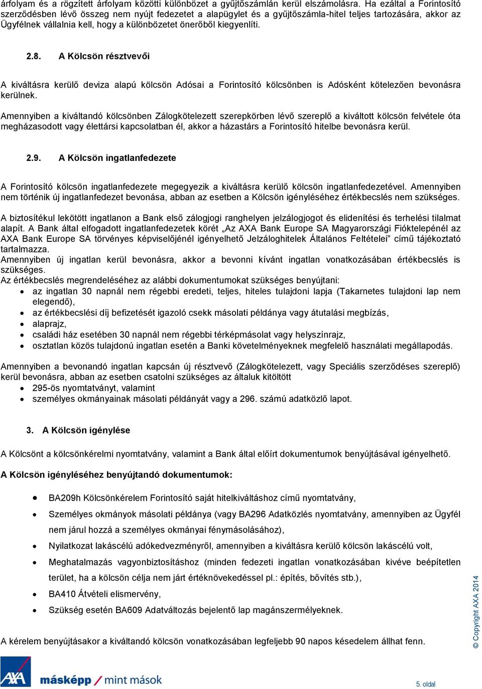 kiegyenlíti. 2.8. A Kölcsön résztvevői A kiváltásra kerülő deviza alapú kölcsön Adósai a Forintosító kölcsönben is Adósként kötelezően bevonásra kerülnek.
