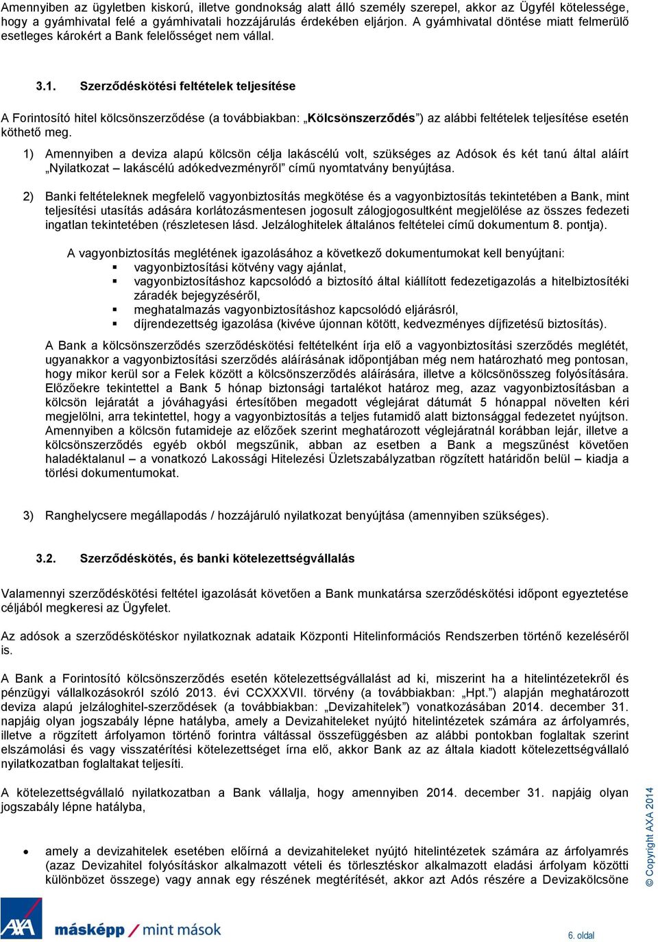 Szerződéskötési feltételek teljesítése A Forintosító hitel kölcsönszerződése (a továbbiakban: Kölcsönszerződés ) az alábbi feltételek teljesítése esetén köthető meg.