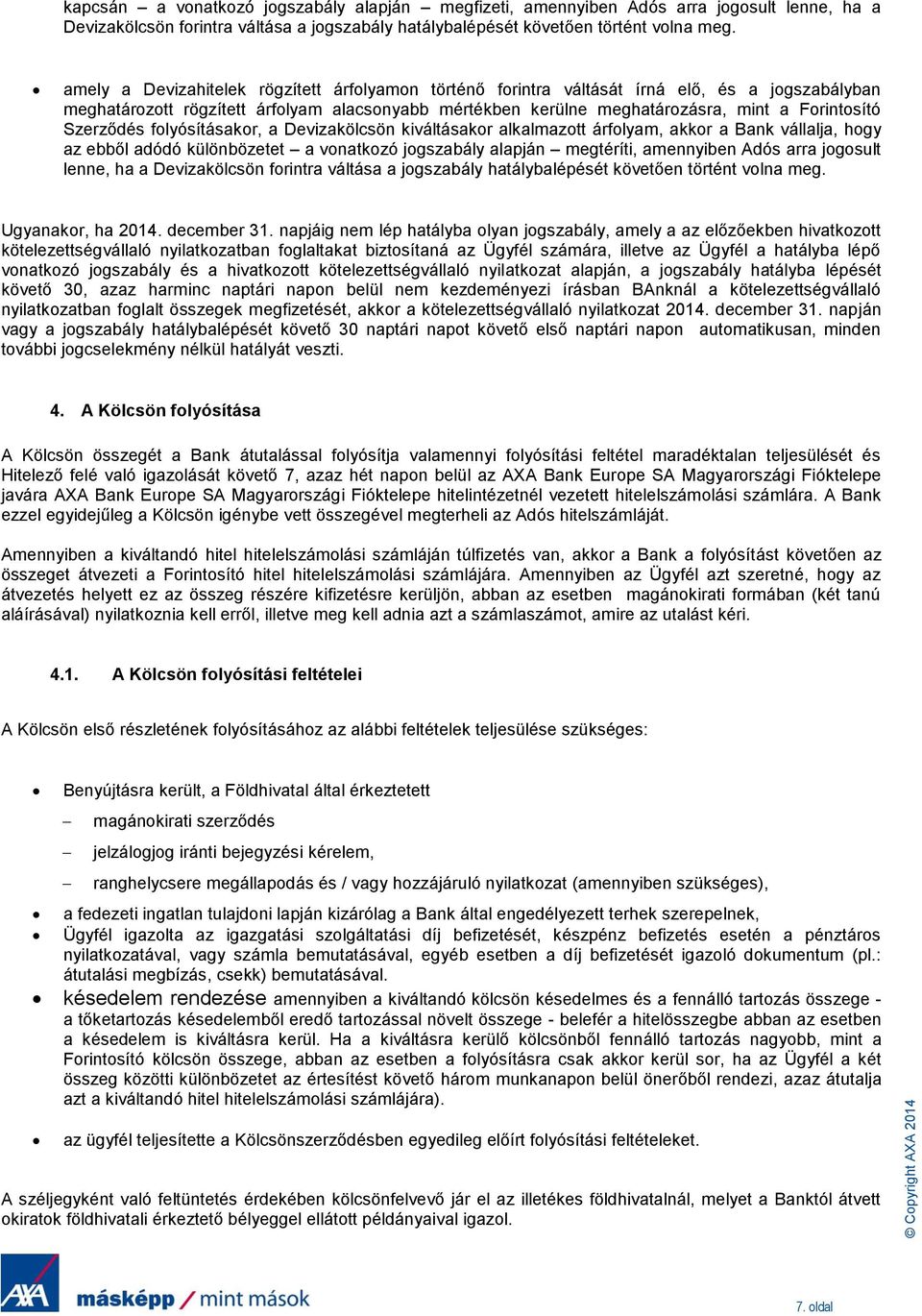 Szerződés folyósításakor, a Devizakölcsön kiváltásakor alkalmazott árfolyam, akkor a Bank vállalja, hogy az ebből adódó különbözetet a vonatkozó jogszabály alapján megtéríti, amennyiben Adós arra
