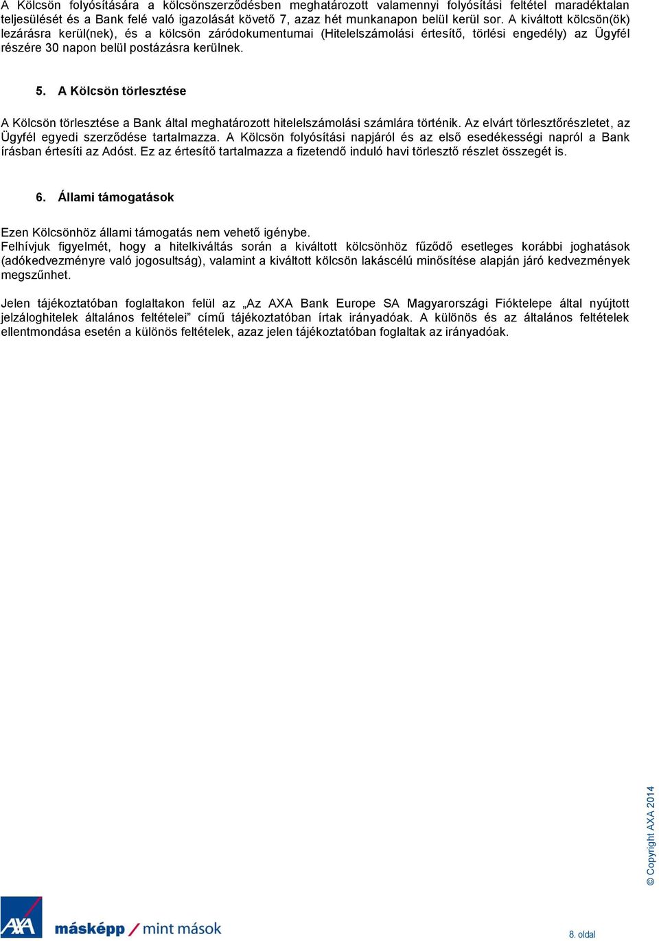 A Kölcsön törlesztése A Kölcsön törlesztése a Bank által meghatározott hitelelszámolási számlára történik. Az elvárt törlesztőrészletet, az Ügyfél egyedi szerződése tartalmazza.