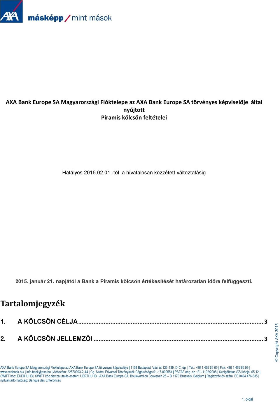 .. 3 AXA Bank Europe SA Magyarországi Fióktelepe az AXA Bank Europe SA törvényes képviselője 1138 Budapest, Váci út 135-139. D-C. ép. Tel.: +36 1 465 65 65 Fax: +36 1 465 65 99 www.axabank.hu/ info.