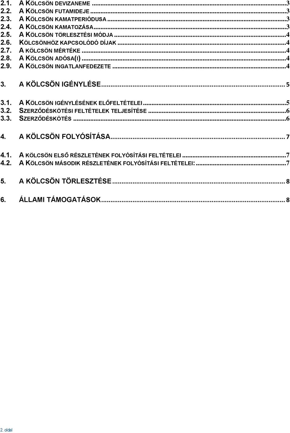 A KÖLCSÖN IGÉNYLÉSÉNEK ELŐFELTÉTELEI... 5 3.2. SZERZŐDÉSKÖTÉSI FELTÉTELEK TELJESÍTÉSE... 6 3.3. SZERZŐDÉSKÖTÉS... 6 4. A KÖLCSÖN FOLYÓSÍTÁSA... 7 4.1.