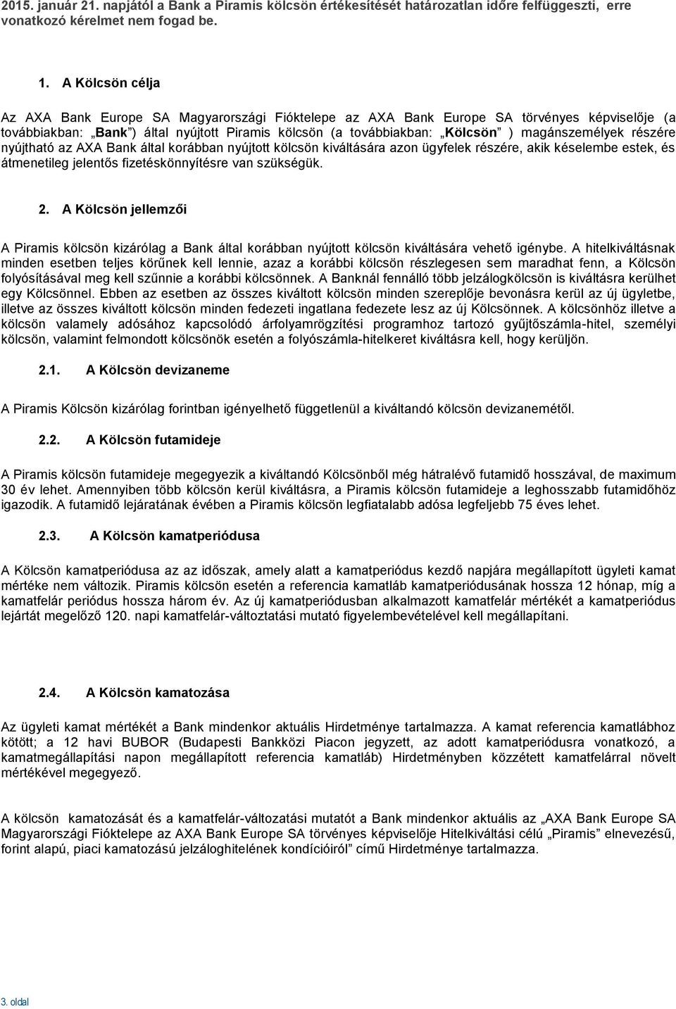 magánszemélyek részére nyújtható az AXA Bank által korábban nyújtott kölcsön kiváltására azon ügyfelek részére, akik késelembe estek, és átmenetileg jelentős fizetéskönnyítésre van szükségük. 2.
