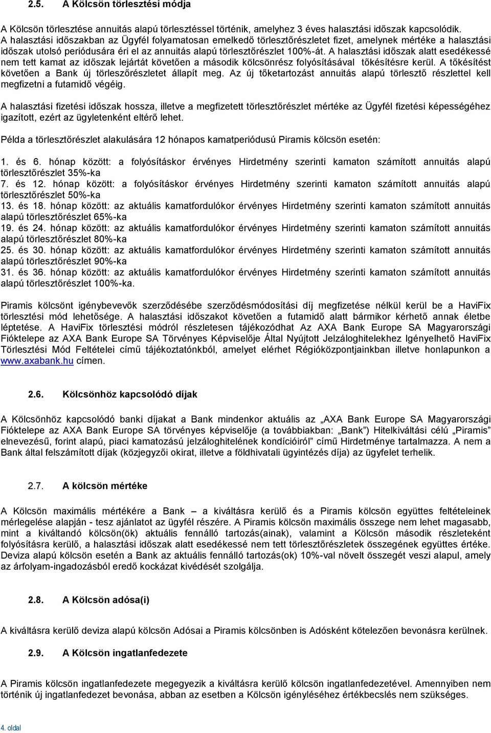 A halasztási időszak alatt esedékessé nem tett kamat az időszak lejártát követően a második kölcsönrész folyósításával tőkésítésre kerül. A tőkésítést követően a Bank új törleszőrészletet állapít meg.