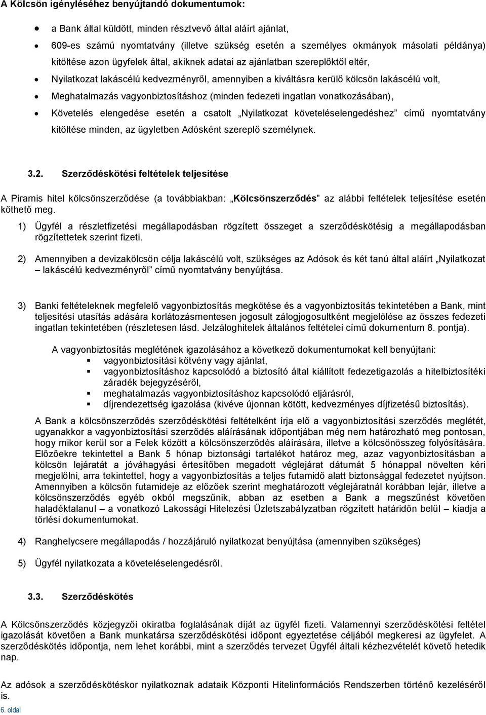 vagyonbiztosításhoz (minden fedezeti ingatlan vonatkozásában), Követelés elengedése esetén a csatolt Nyilatkozat követeléselengedéshez című nyomtatvány kitöltése minden, az ügyletben Adósként