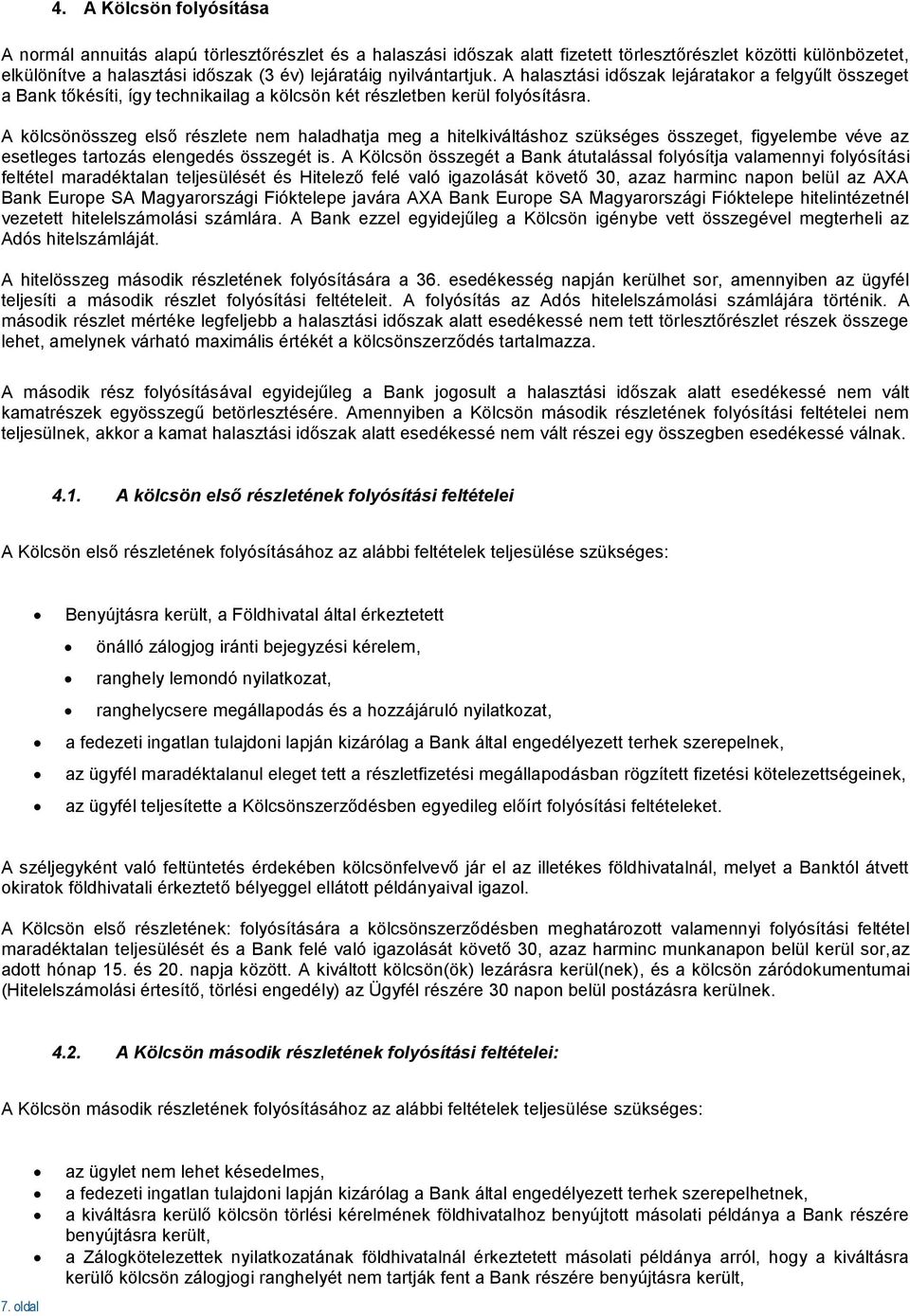 A kölcsönösszeg első részlete nem haladhatja meg a hitelkiváltáshoz szükséges összeget, figyelembe véve az esetleges tartozás elengedés összegét is.