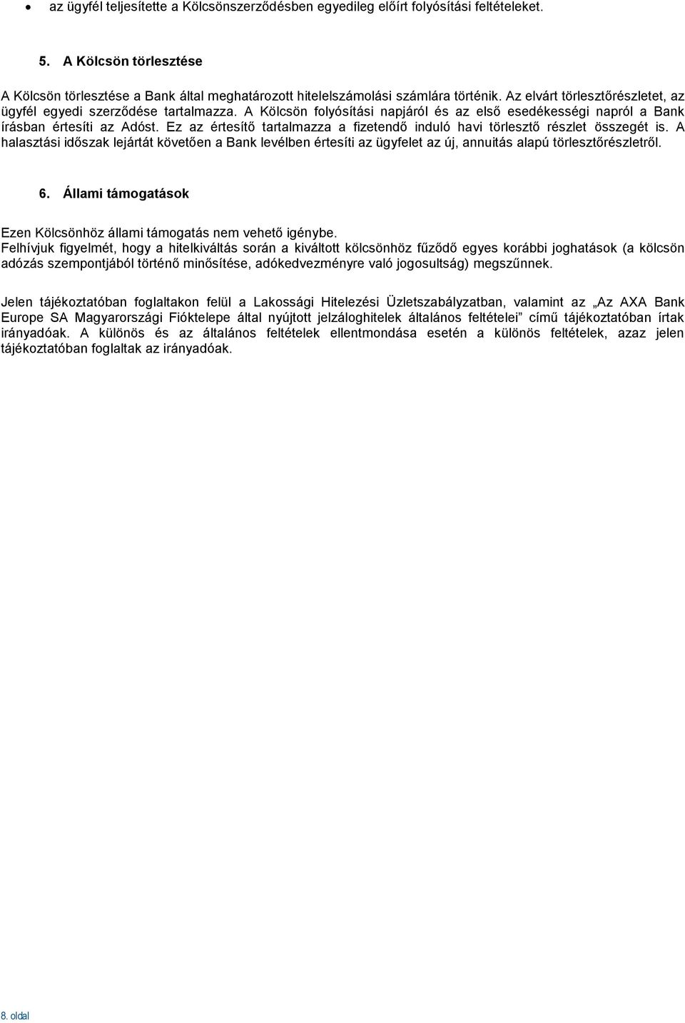 Ez az értesítő tartalmazza a fizetendő induló havi törlesztő részlet összegét is. A halasztási időszak lejártát követően a Bank levélben értesíti az ügyfelet az új, annuitás alapú törlesztőrészletről.