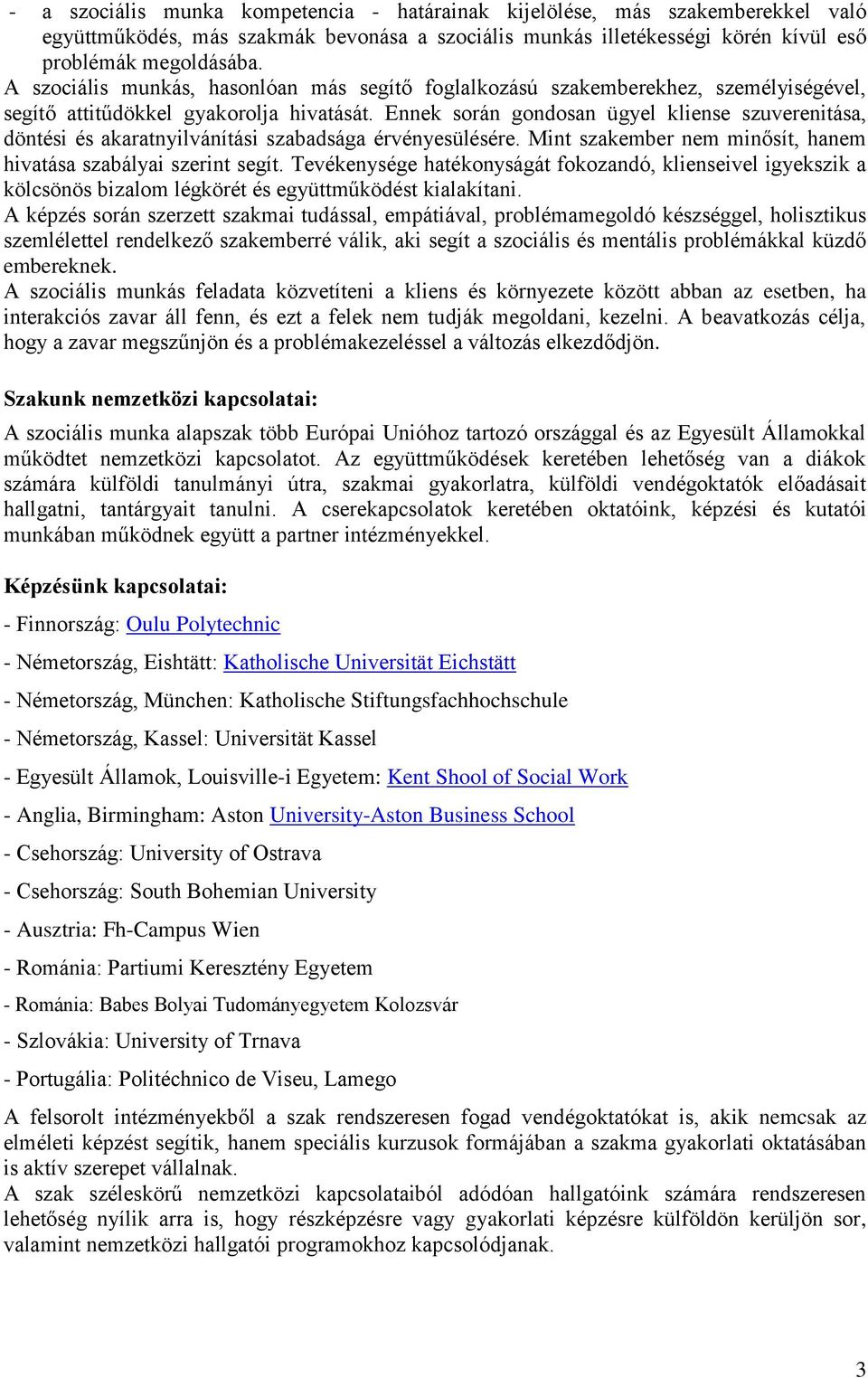 Ennek során gondosan ügyel kliense szuverenitása, döntési és akaratnyilvánítási szabadsága érvényesülésére. Mint szakember nem minősít, hanem hivatása szabályai szerint segít.