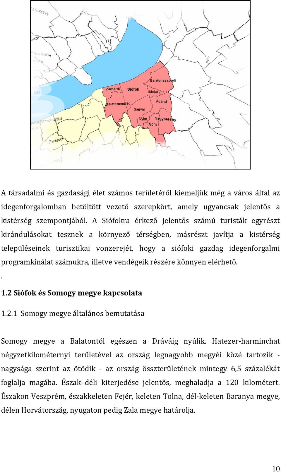 idegenforgalmi programkínálat számukra, illetve vendégeik részére könnyen elérhető.. 1.2 Siófok és Somogy megye kapcsolata 1.2.1 Somogy megye általános bemutatása Somogy megye a Balatontól egészen a Dráváig nyúlik.